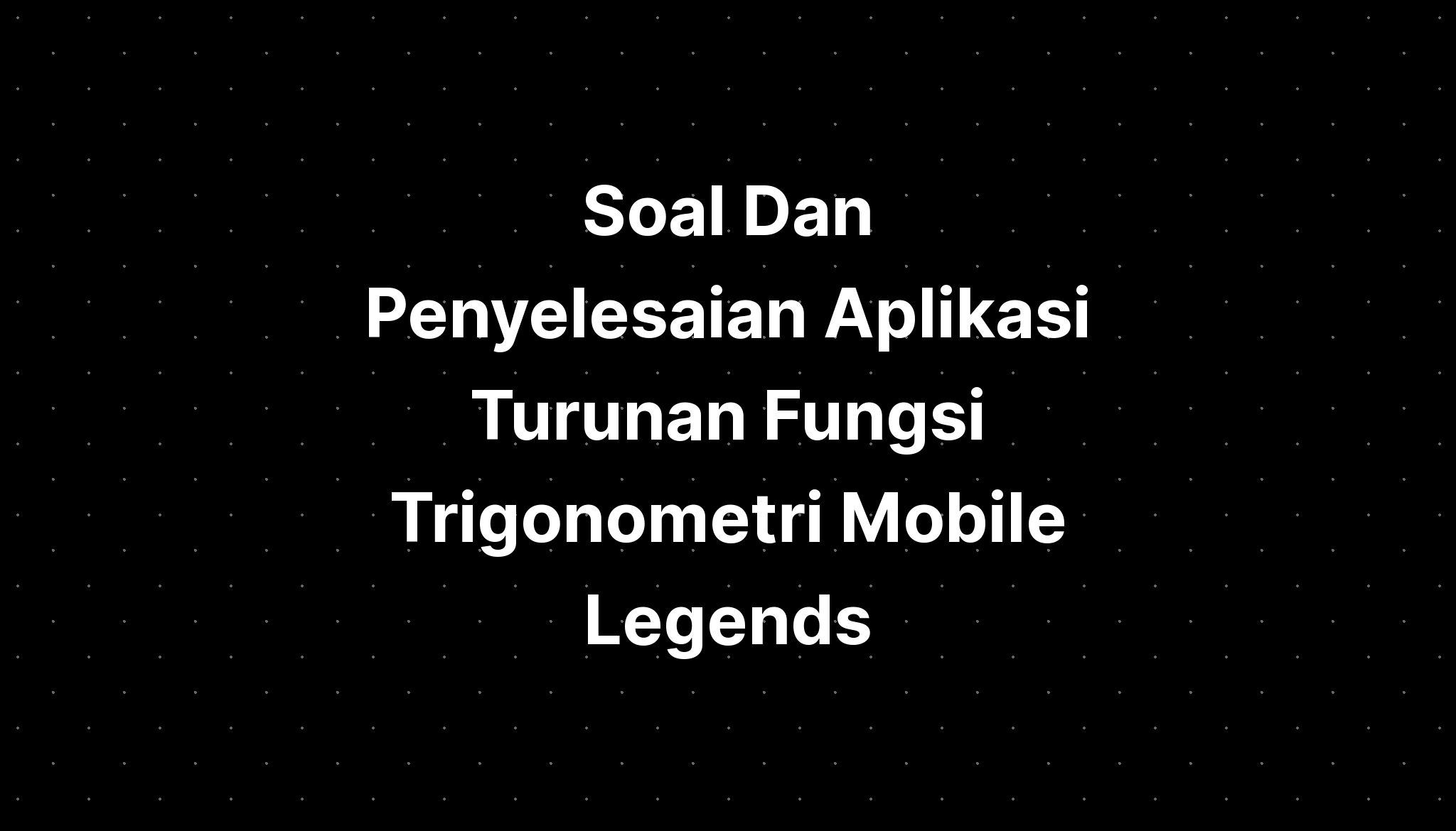 Soal Dan Penyelesaian Aplikasi Turunan Fungsi Trigonometri Mobile 2334